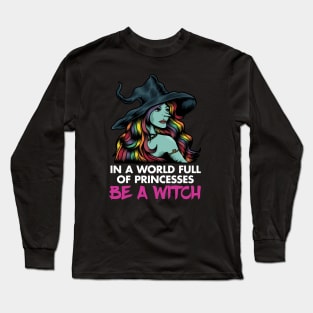 In a World Full of Princesses, Be a Witch Long Sleeve T-Shirt